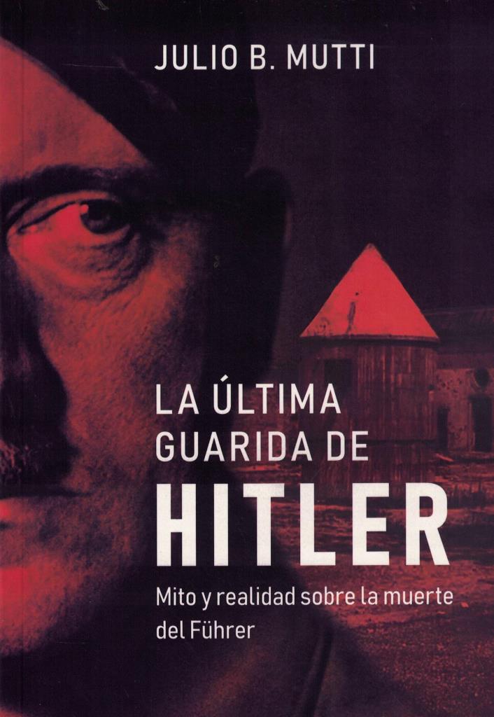 ULTIMA GUARIDA DE HITLER, LA- MITO Y REALIDAD SOBRE LA MUERTE DEL FUHRER