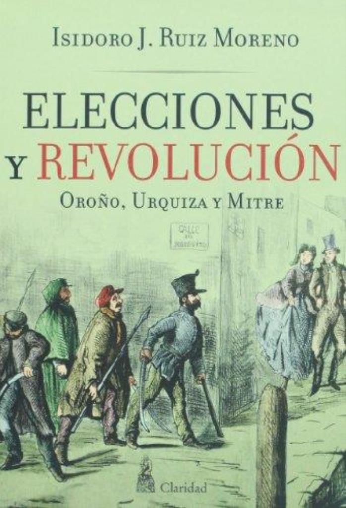 ELECCIONES Y REVOLUCION. OROÑO, URQUIZA Y MITRE