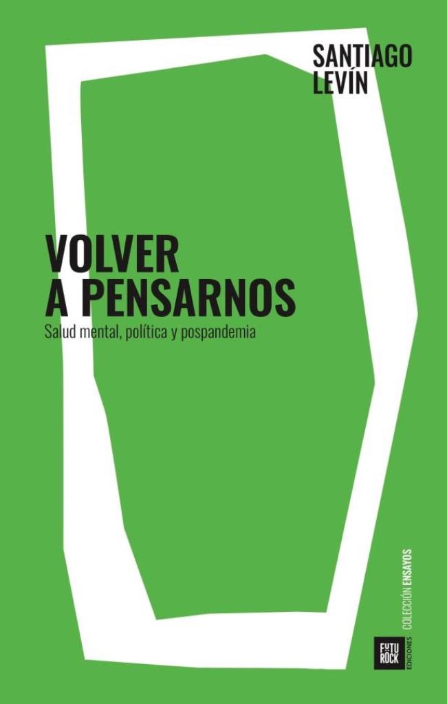 VOLVER A PENSARNOS - SALUD MENTAL, POLITICA Y POSPANDEMIA