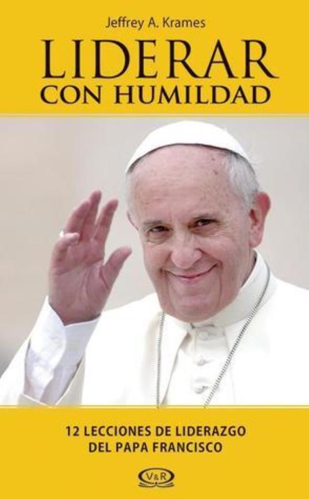 LIDERAR CON HUMILDAD - 12 LECCIONES DE LIDERAZGO DEL PAPA FRANCISCO