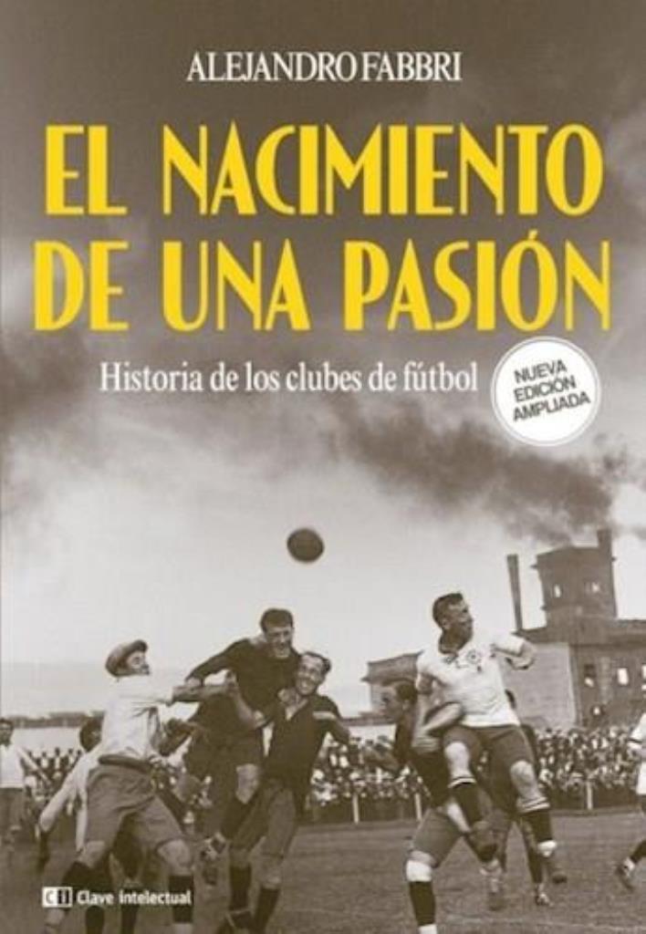 NACIMIENTO DE UNA PASION, EL- HISTORIA DE LOS CLUBES DE FUTBOL