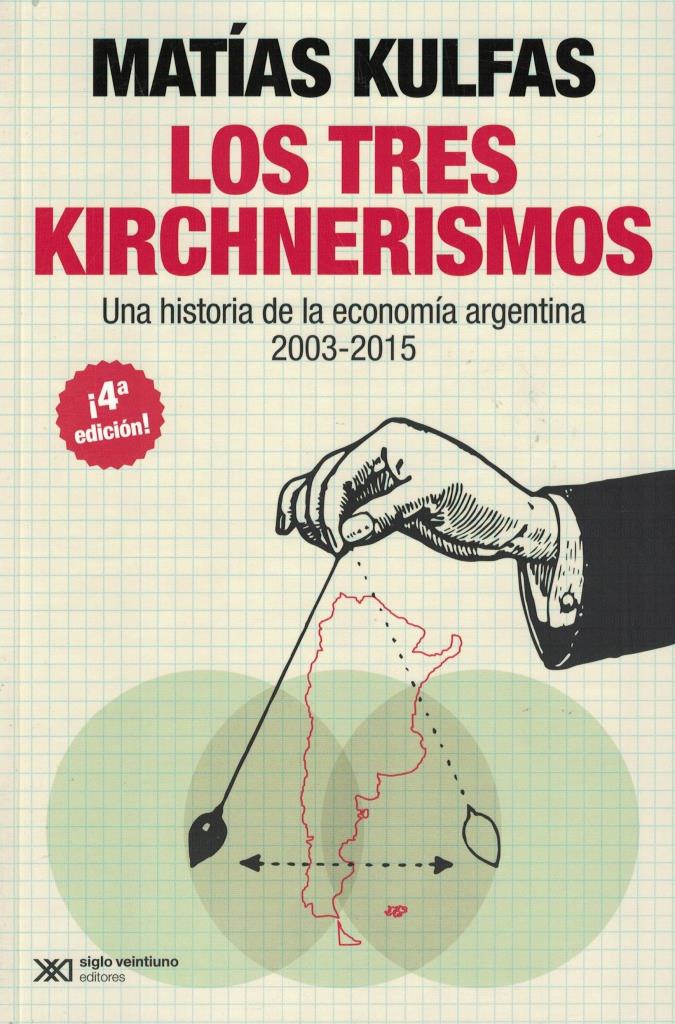 TRES KIRCHNERISMOS, LOS- UNA HISTORIA DE LA ECONOMIA  ARGENTINA 2003-2015